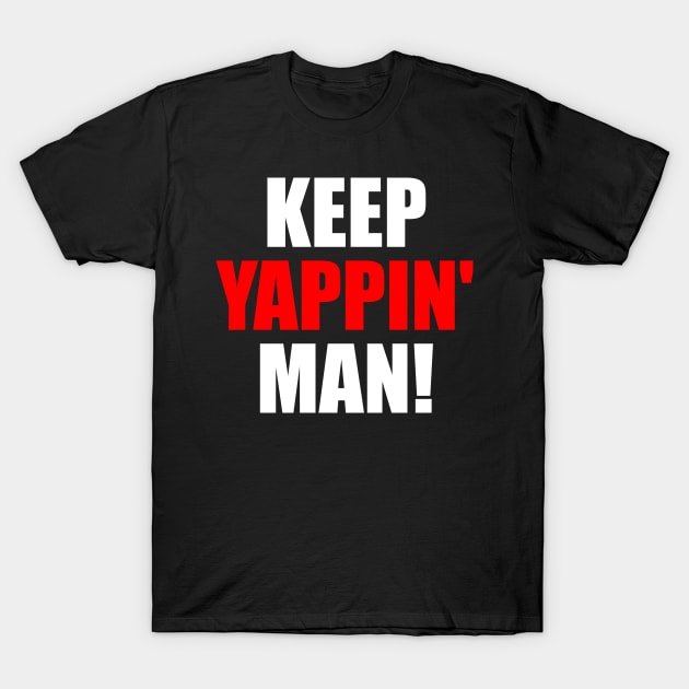 Keep Yappin Man T-Shirt by oskibunde